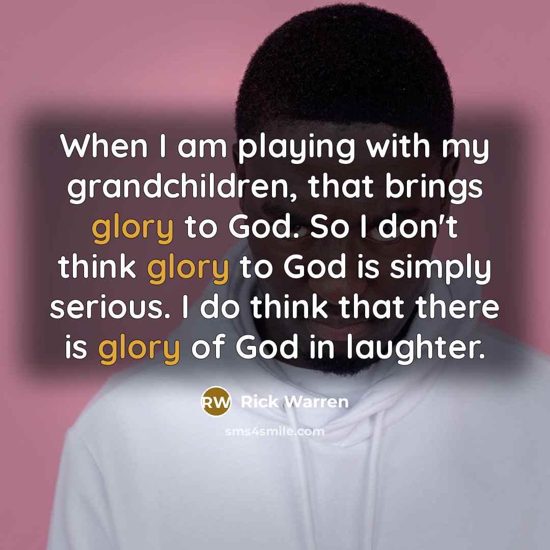 “When I am playing with my grandchildren, that brings glory…” quote by Rick Warren