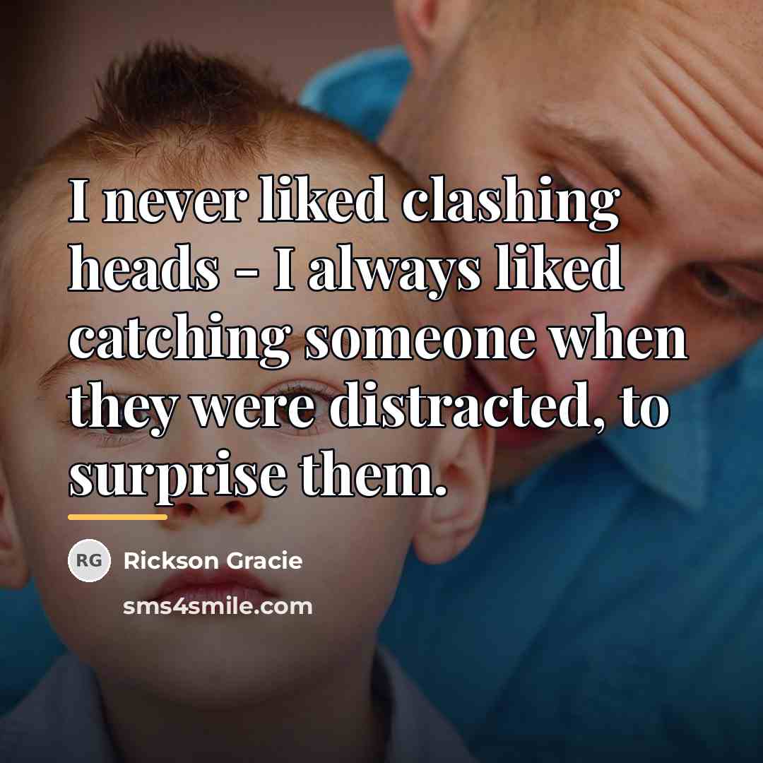 “I never liked clashing heads - I always liked catching…” quote by Rickson Gracie