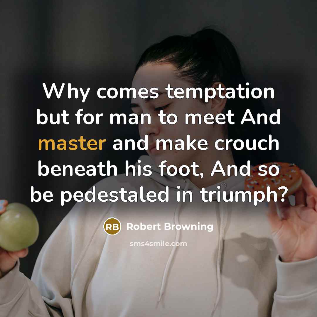 “Why comes temptation but for man to meet And master…” quote by Robert Browning