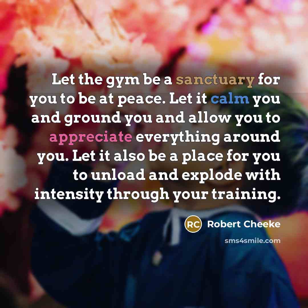 “Let the gym be a sanctuary for you to be…” quote by Robert Cheeke