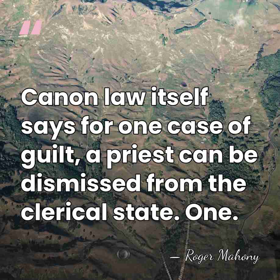 Canon law itself says for one case of guilt, a priest can&hellip; - Roger Mahony