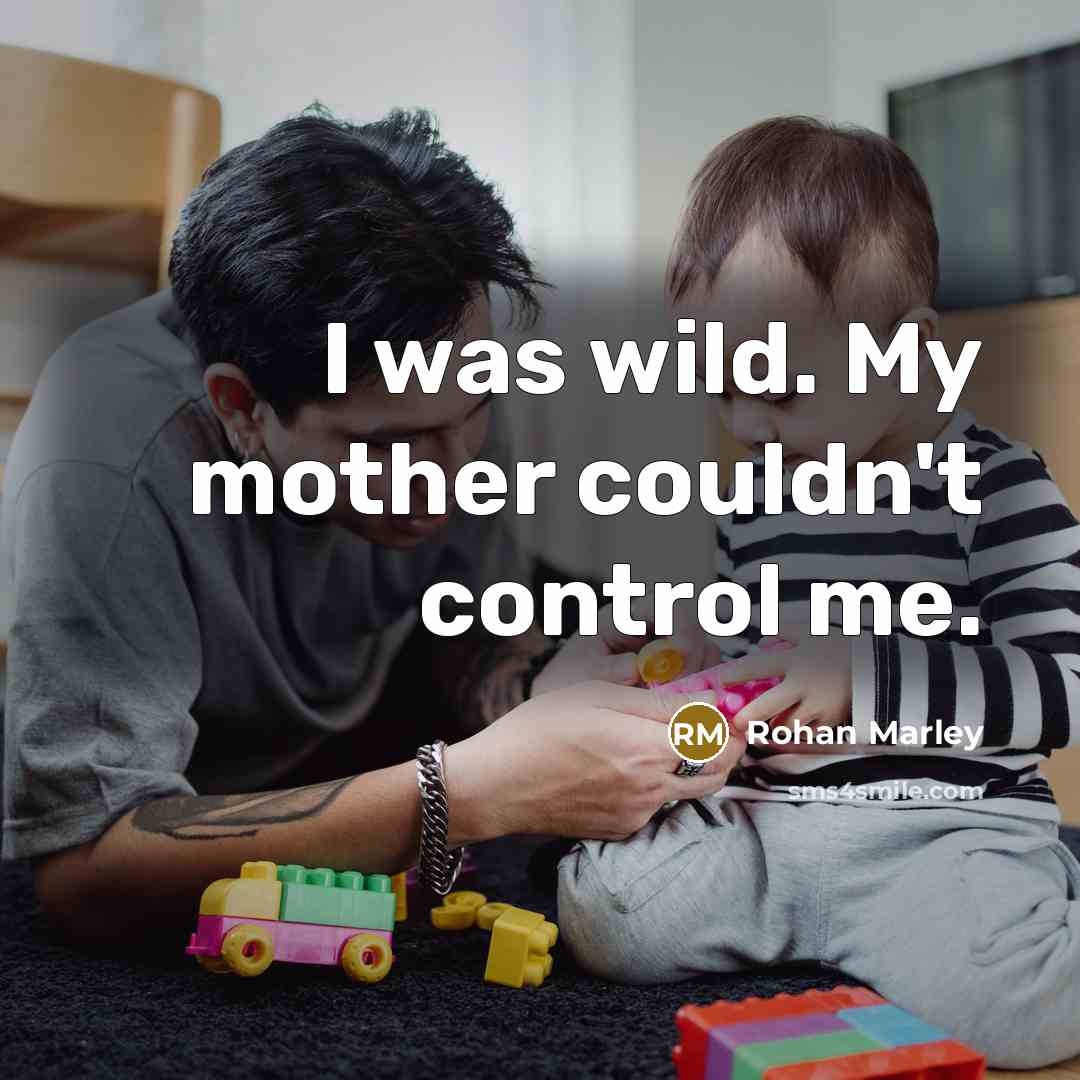 “I was wild. My mother couldn't control me.…” quote by Rohan Marley