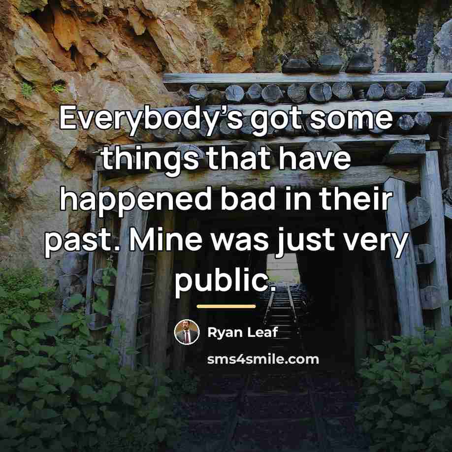 “Everybody's got some things that have happened bad in their…” quote by Ryan Leaf