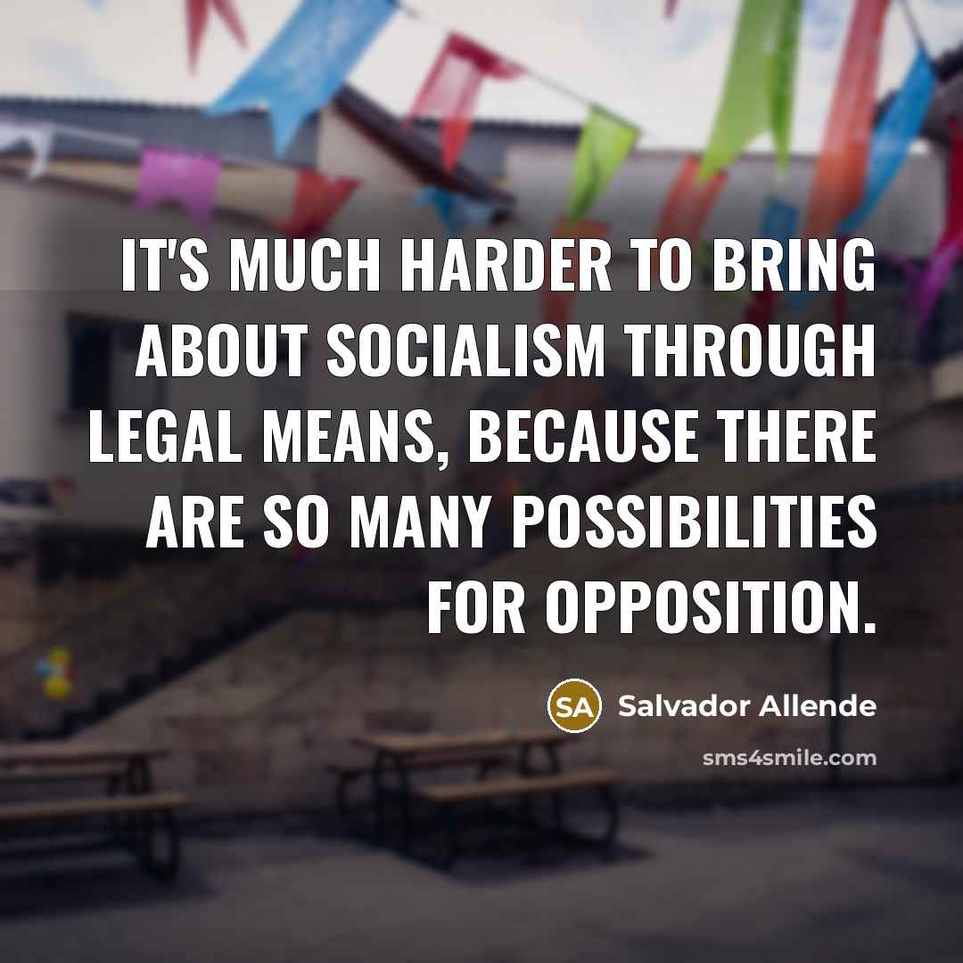 “It's much harder to bring about socialism through legal means,…” quote by Salvador Allende