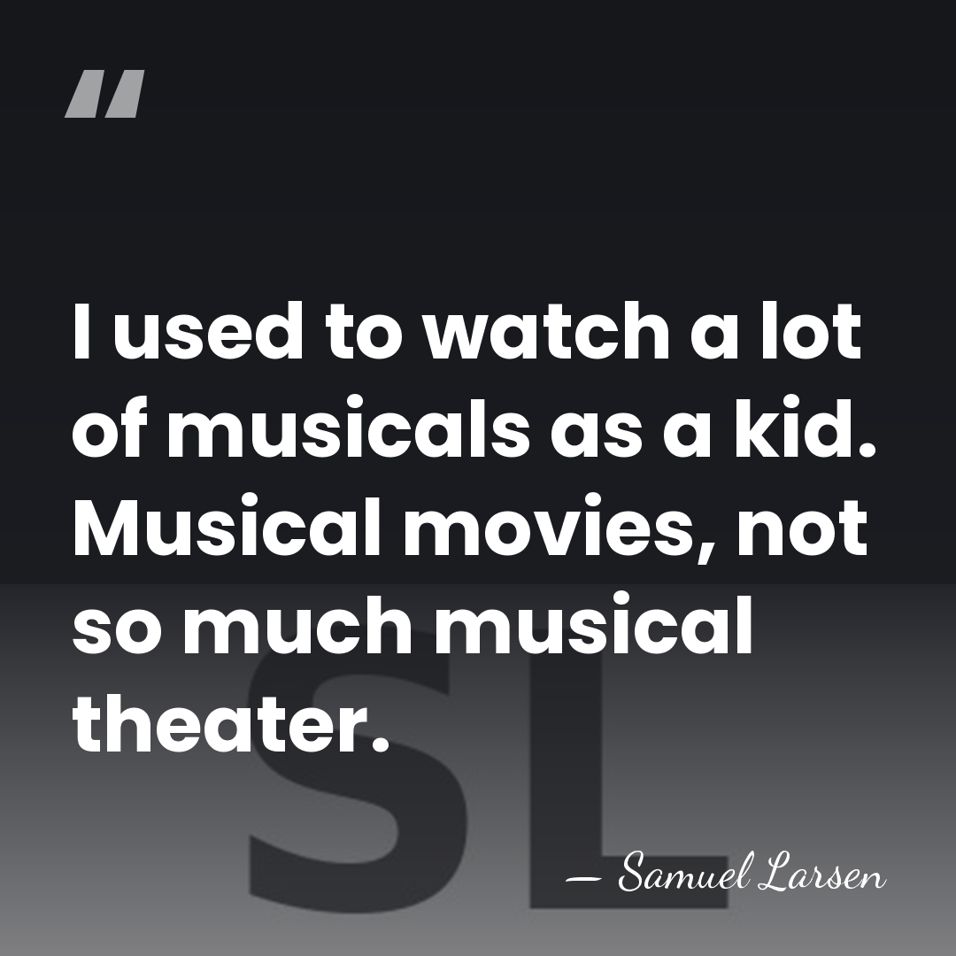 I used to watch a lot of musicals as a kid. Musical&hellip; - Samuel Larsen