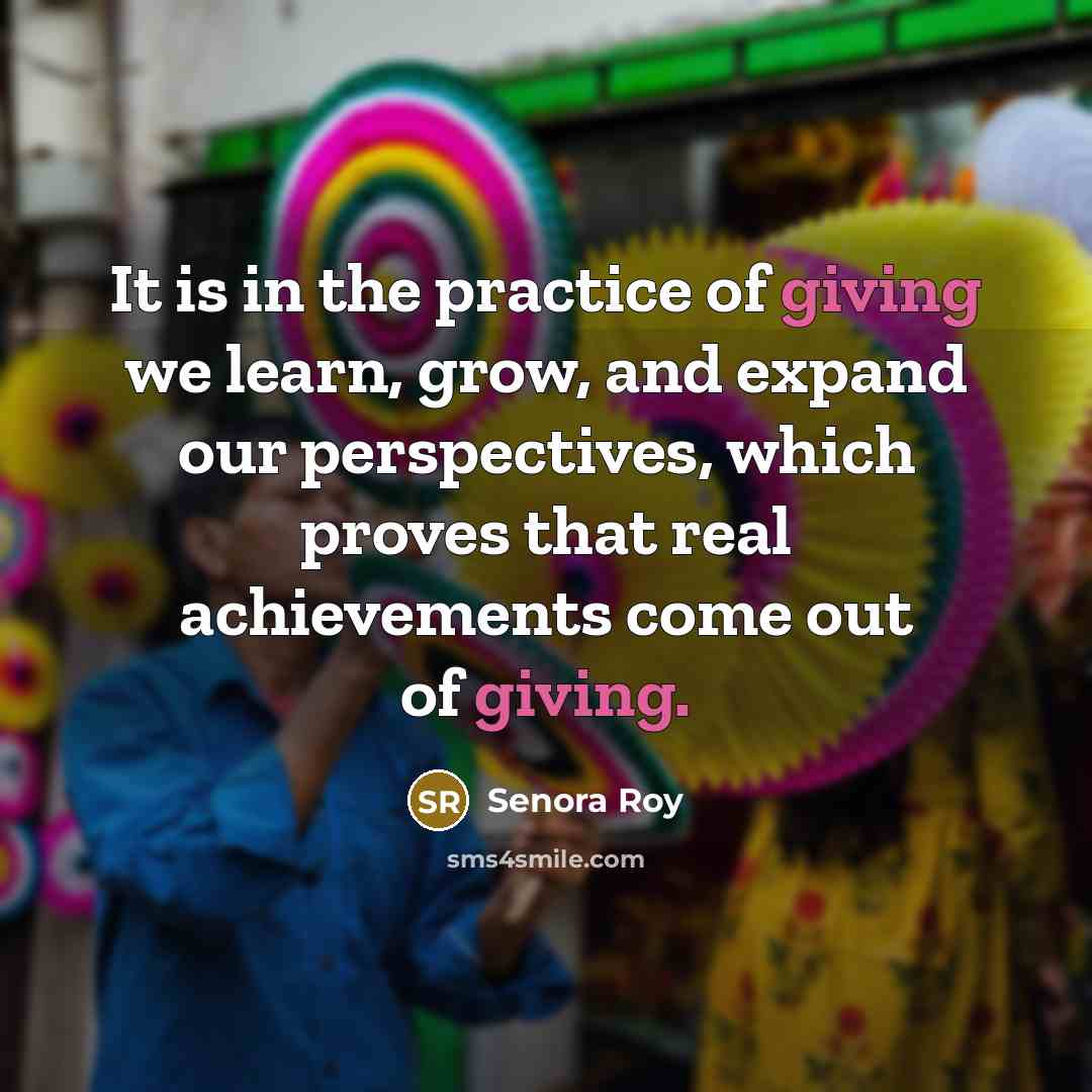 “It is in the practice of giving we learn, grow,…” quote by Senora Roy