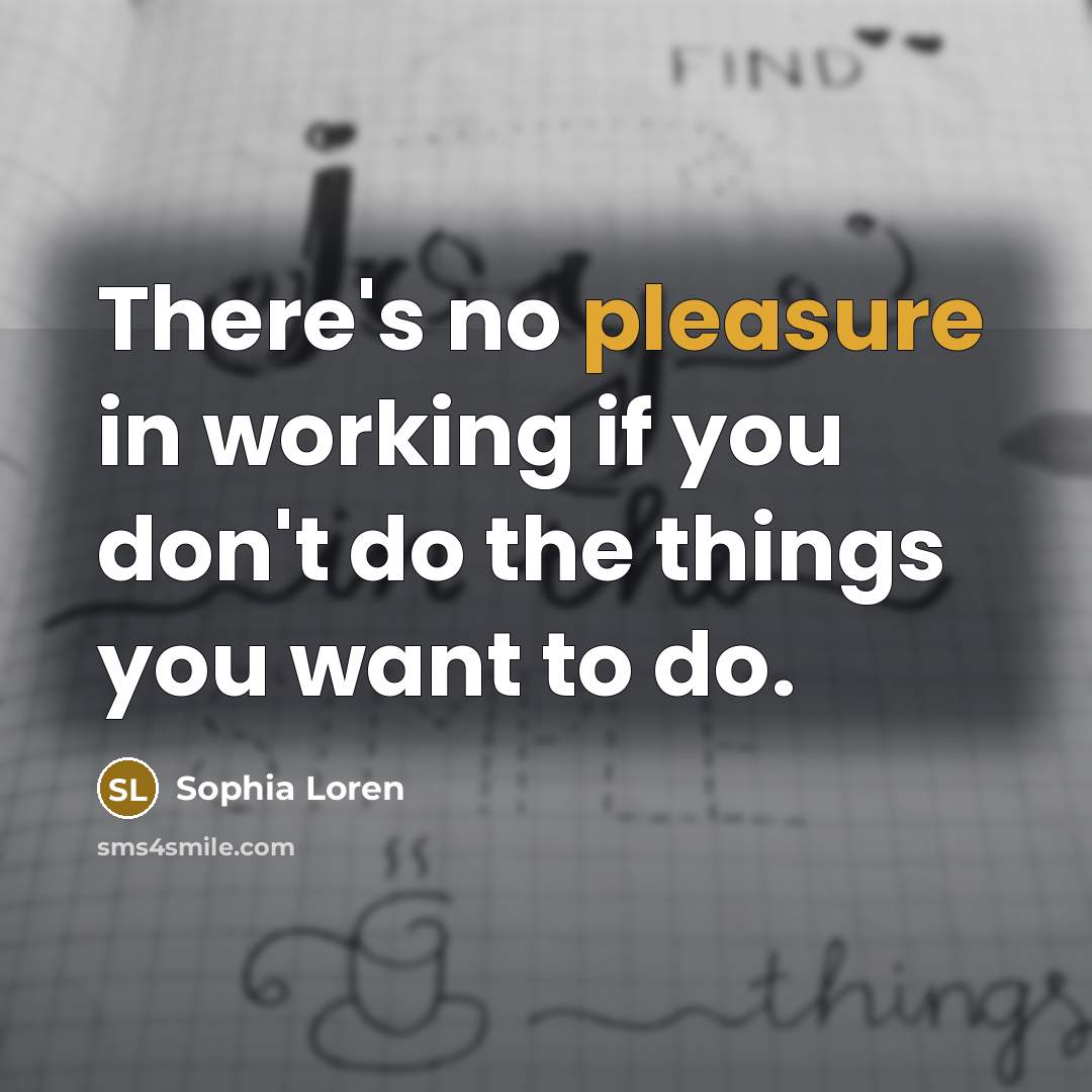 “There's no pleasure in working if you don't do the…” quote by Sophia Loren