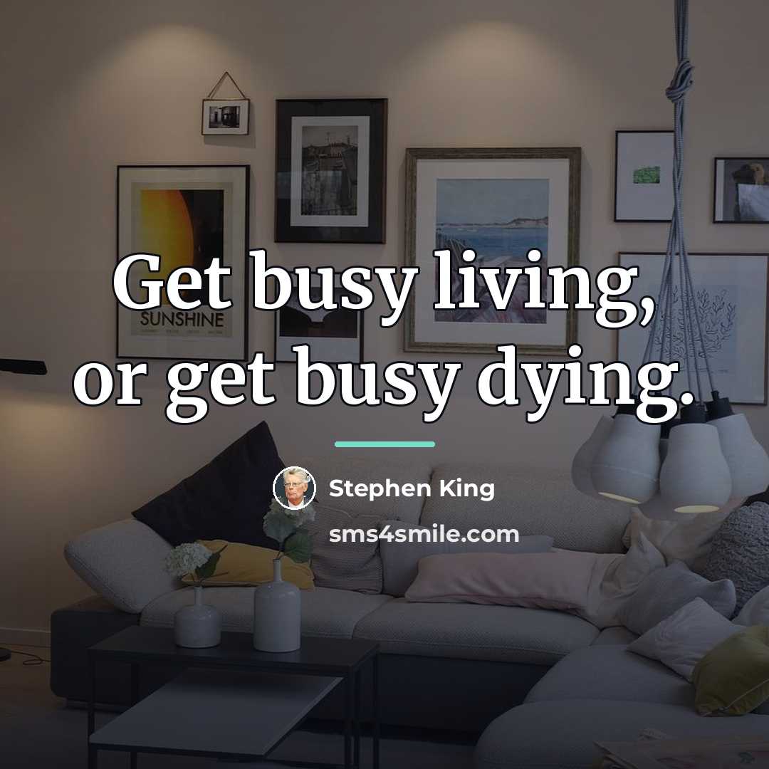 “Get busy living, or get busy dying.…” quote by Stephen King