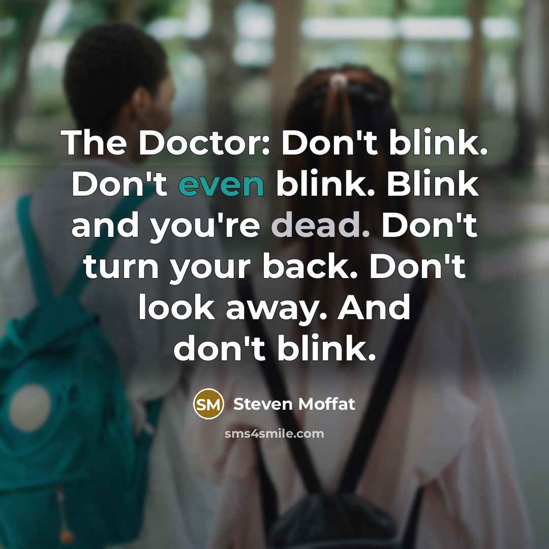 “The Doctor: Don't blink. Don't even blink. Blink and you're…” quote by Steven Moffat