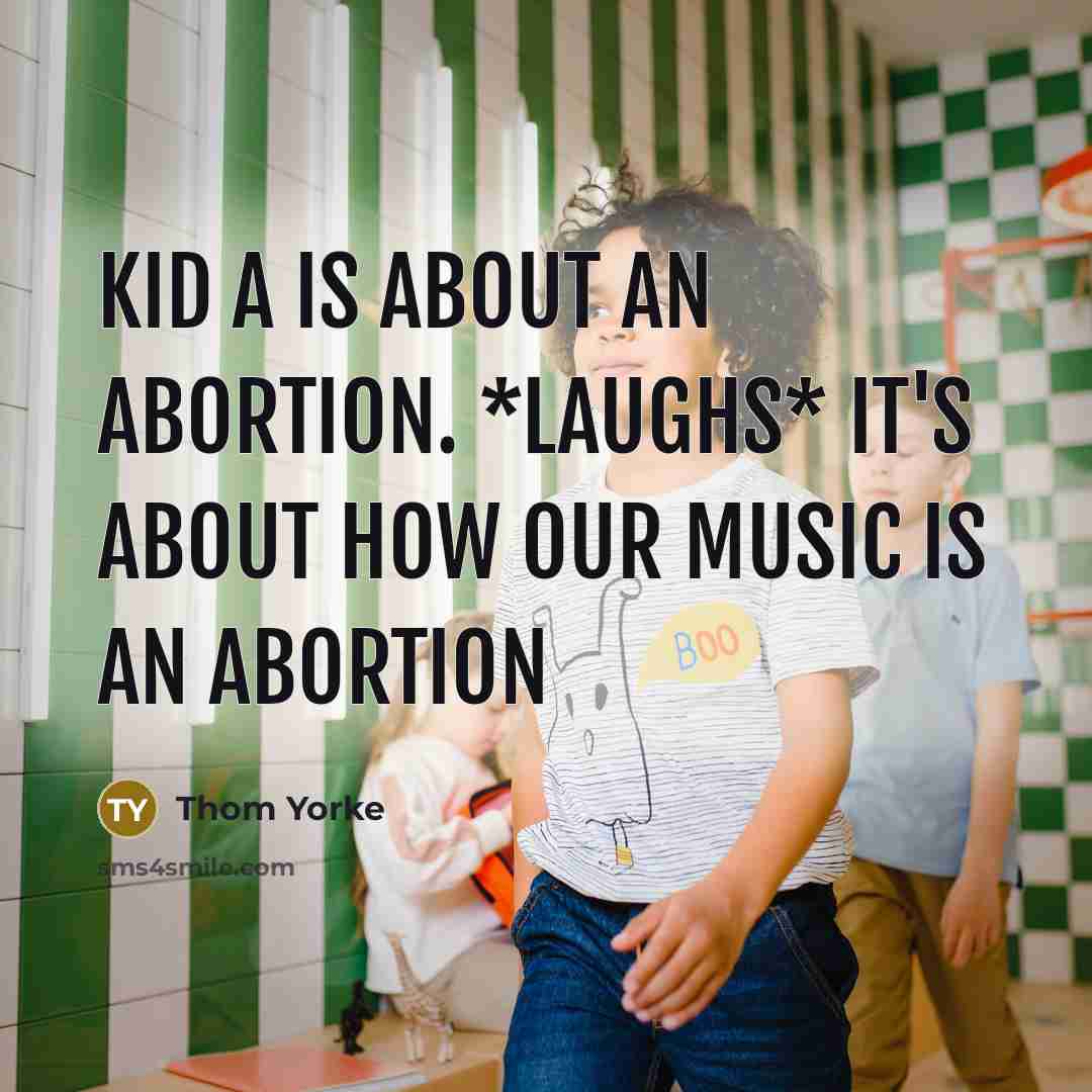 “Kid A is about an abortion. *laughs* It's about how…” quote by Thom Yorke