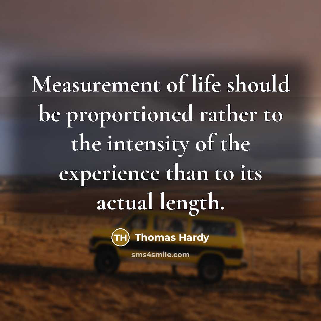 “Measurement of life should be proportioned rather to the intensity…” quote by Thomas Hardy