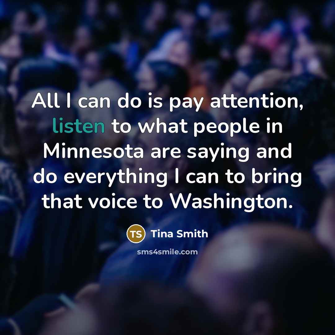 “All I can do is pay attention, listen to what…” quote by Tina Smith