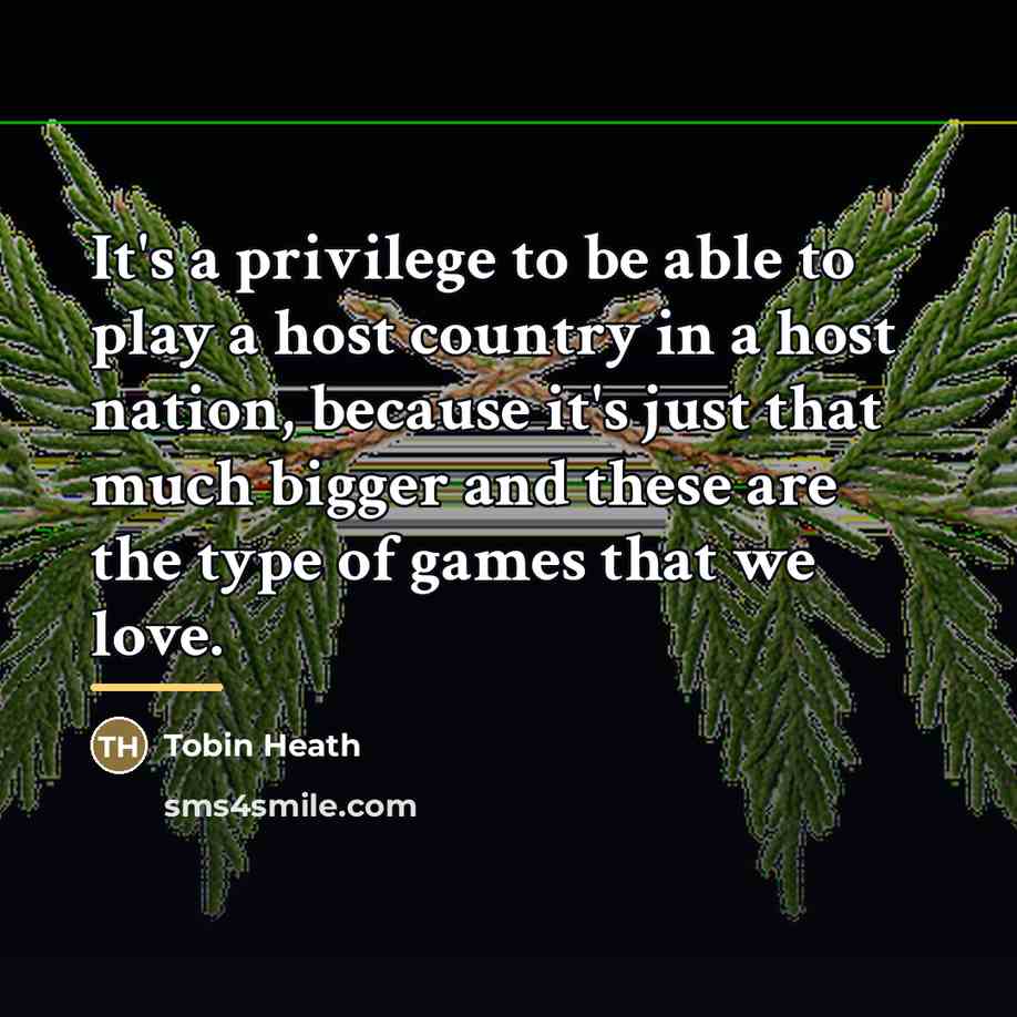 “It's a privilege to be able to play a host…” quote by Tobin Heath