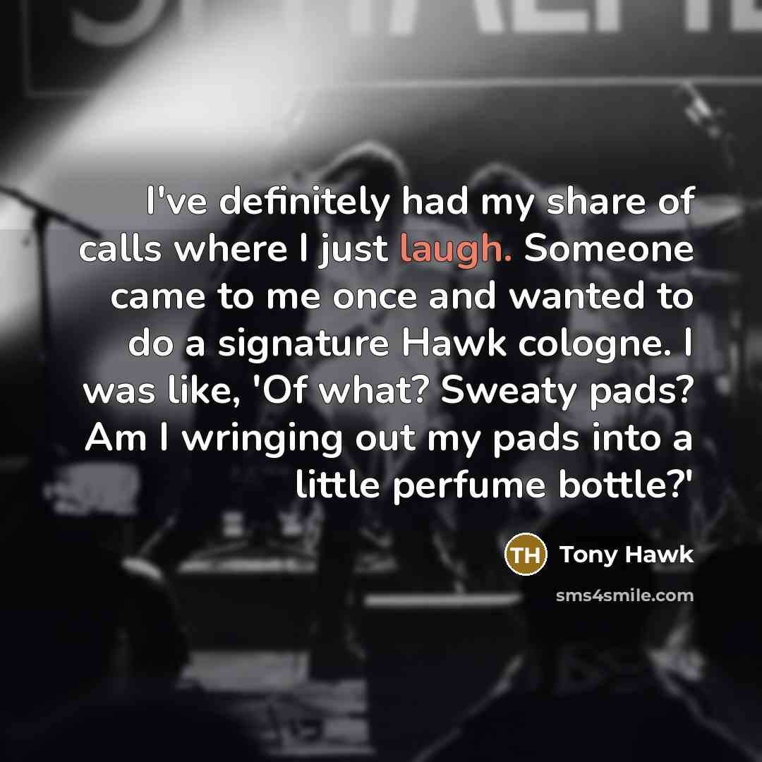 “I've definitely had my share of calls where I just…” quote by Tony Hawk