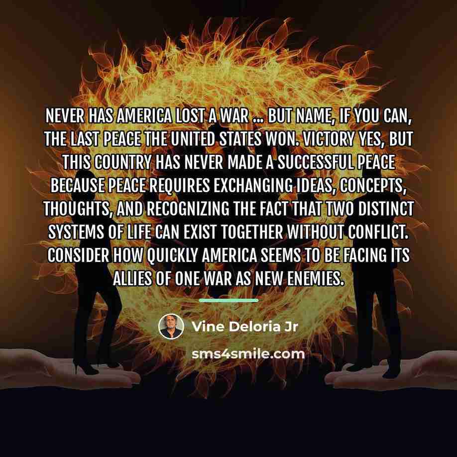 “Never has America lost a war ... But name, if…” quote by Vine Deloria Jr