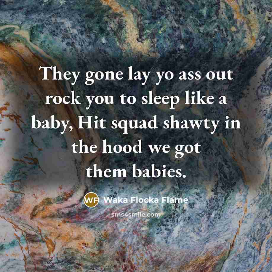 “They gone lay yo ass out rock you to sleep…” quote by Waka Flocka Flame