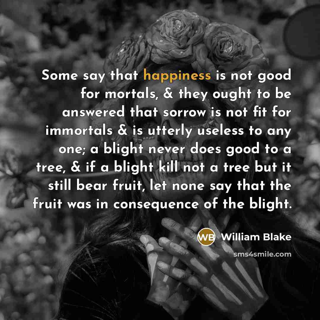 “Some say that happiness is not good for mortals, &…” quote by William Blake