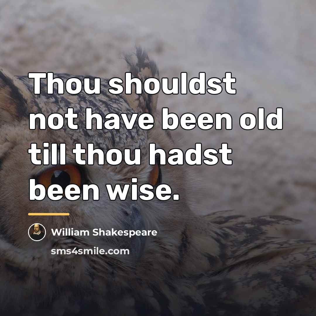 “Thou shouldst not have been old till thou hadst been…” quote by William Shakespeare
