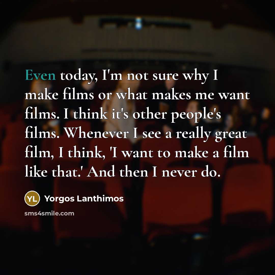 “Even today, I'm not sure why I make films or…” quote by Yorgos Lanthimos