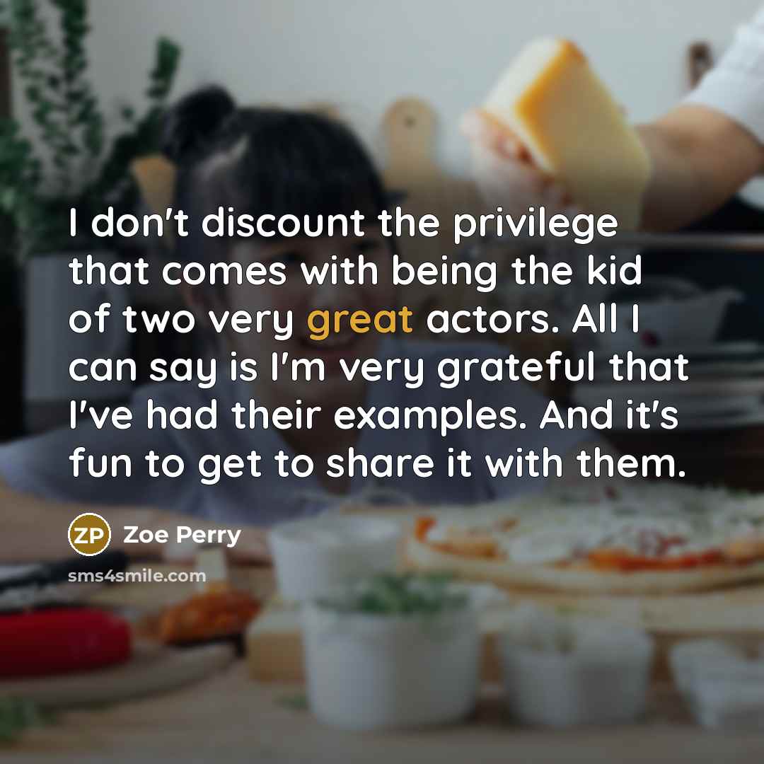 “I don't discount the privilege that comes with being the…” quote by Zoe Perry