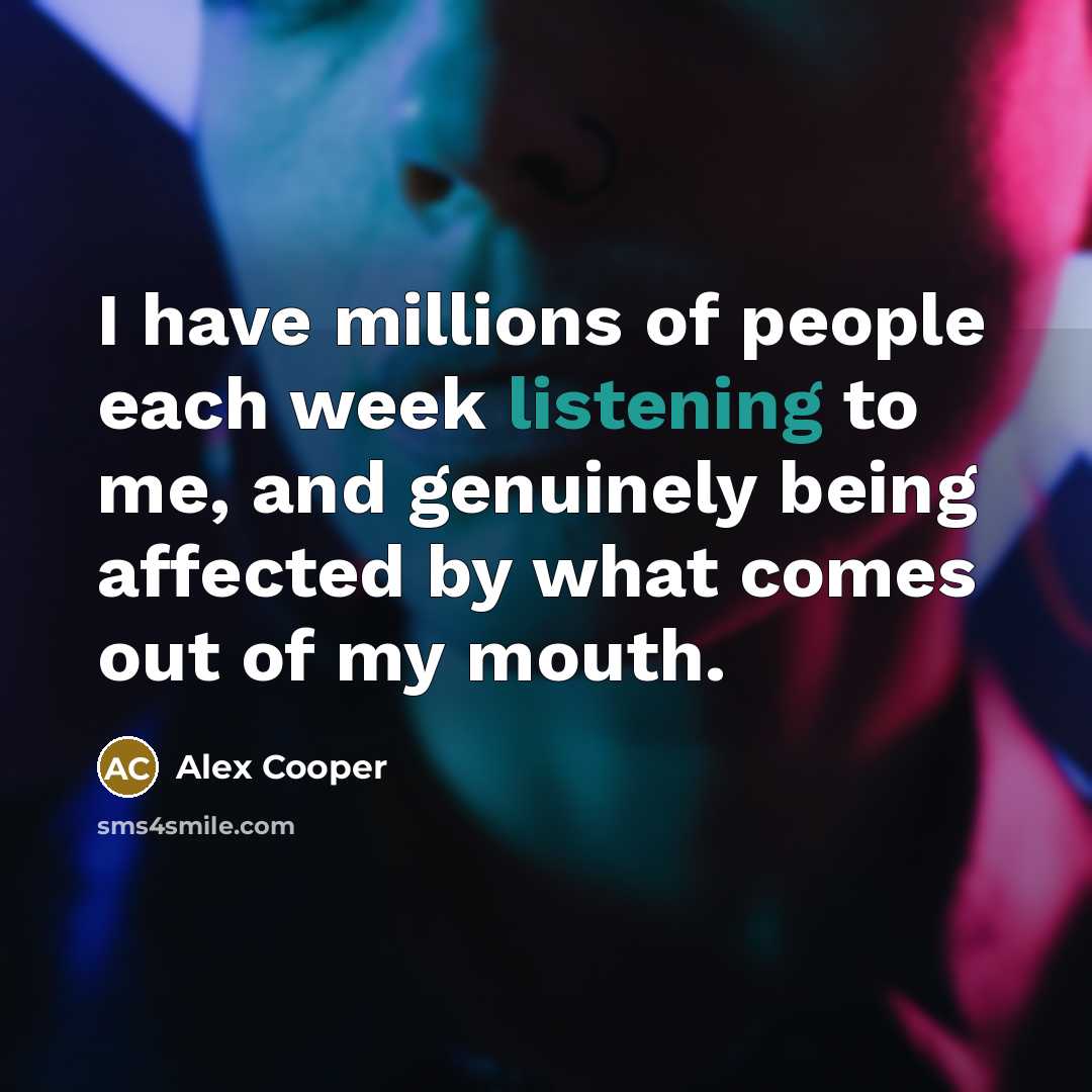 “I have millions of people each week listening to me,…” quote by Alex Cooper