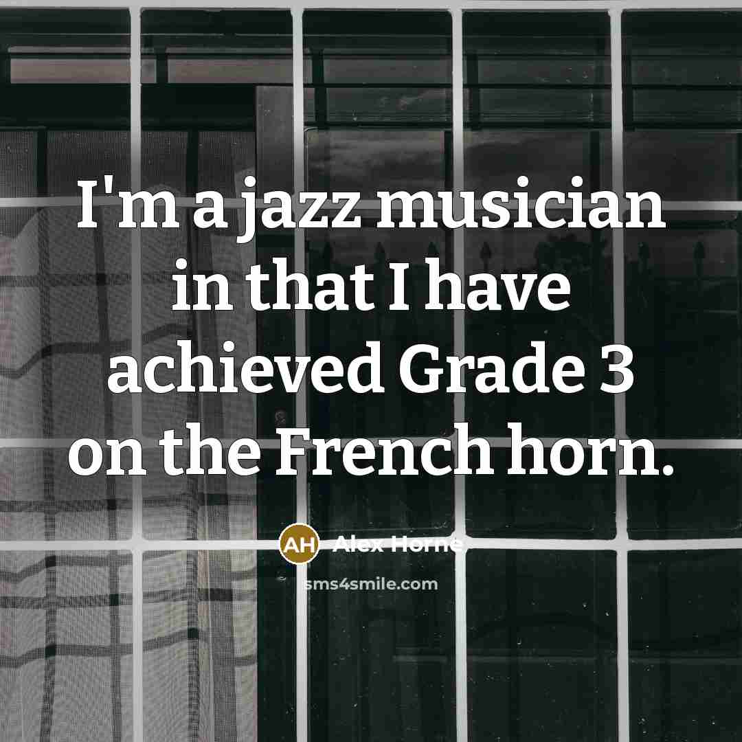 “I'm a jazz musician in that I have achieved Grade…” quote by Alex Horne
