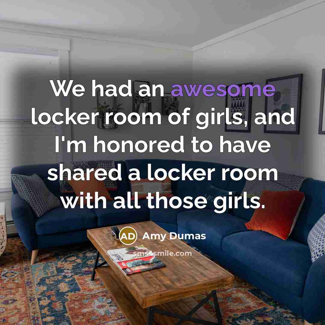 “We had an awesome locker room of girls, and I'm…” quote by Amy Dumas
