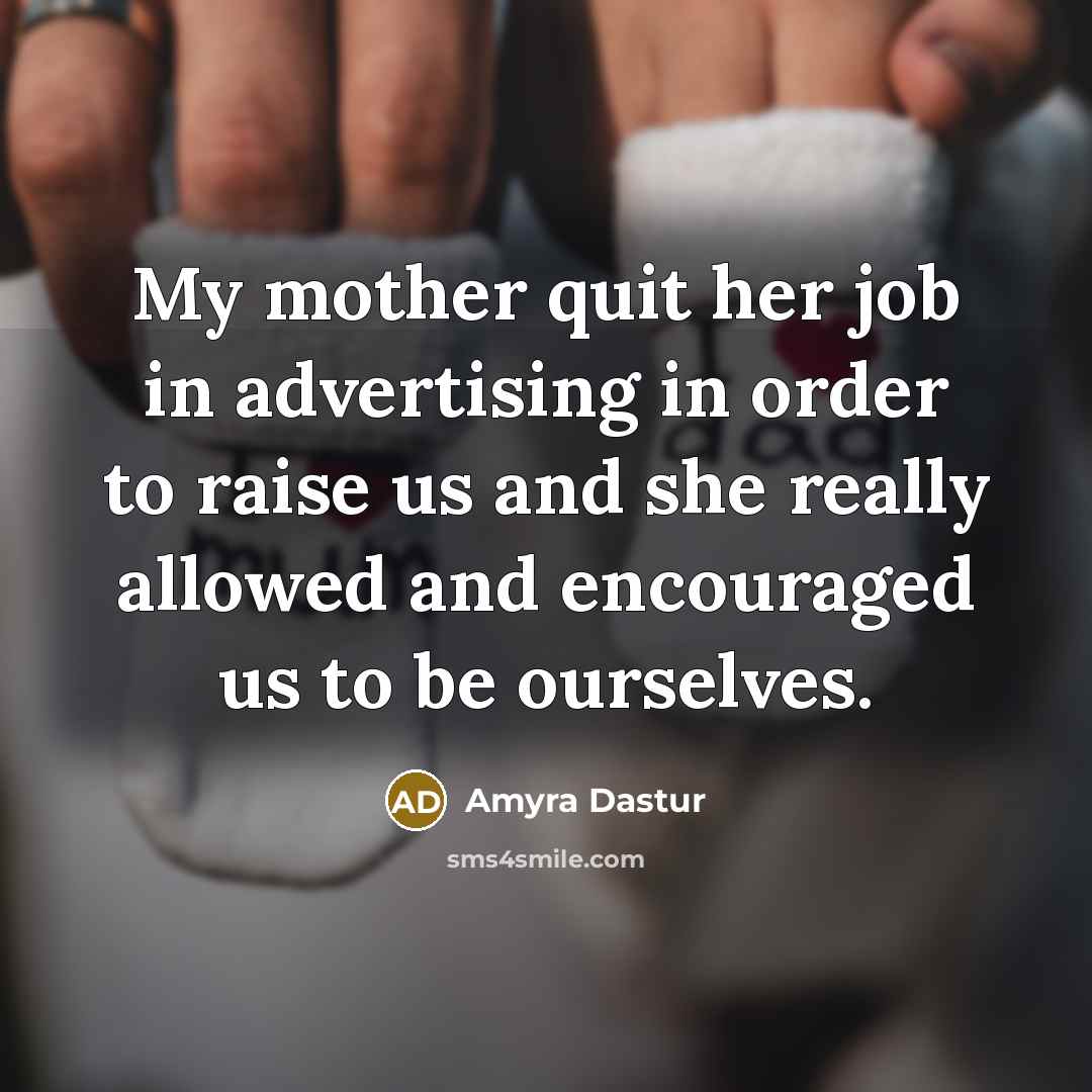 “My mother quit her job in advertising in order to…” quote by Amyra Dastur