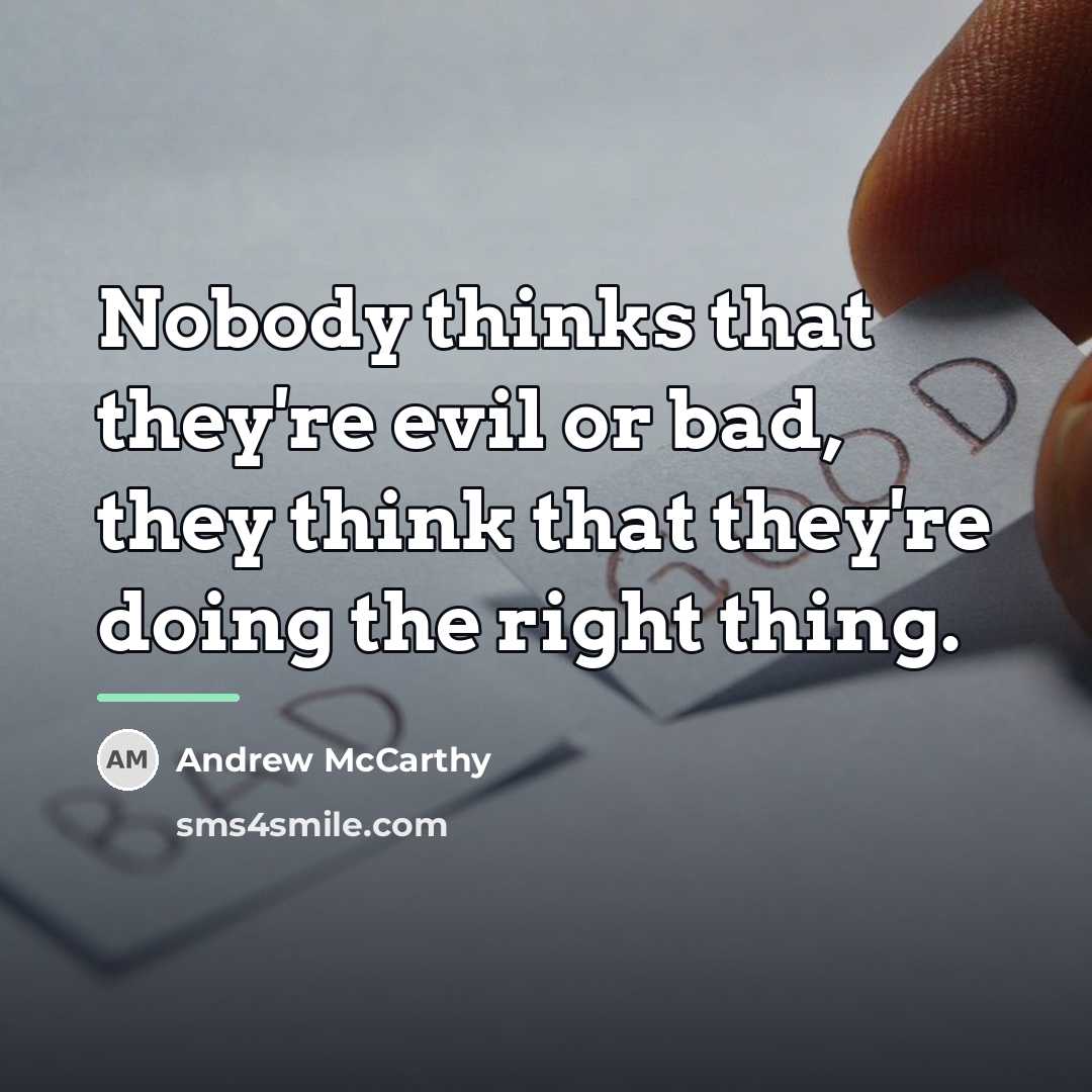 “Nobody thinks that they're evil or bad, they think that…” quote by Andrew McCarthy