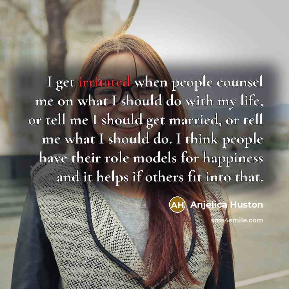 “I get irritated when people counsel me on what I…” quote by Anjelica Huston