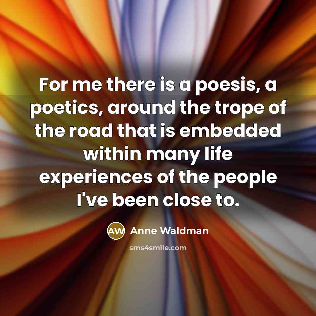 “For me there is a poesis, a poetics, around the…” quote by Anne Waldman