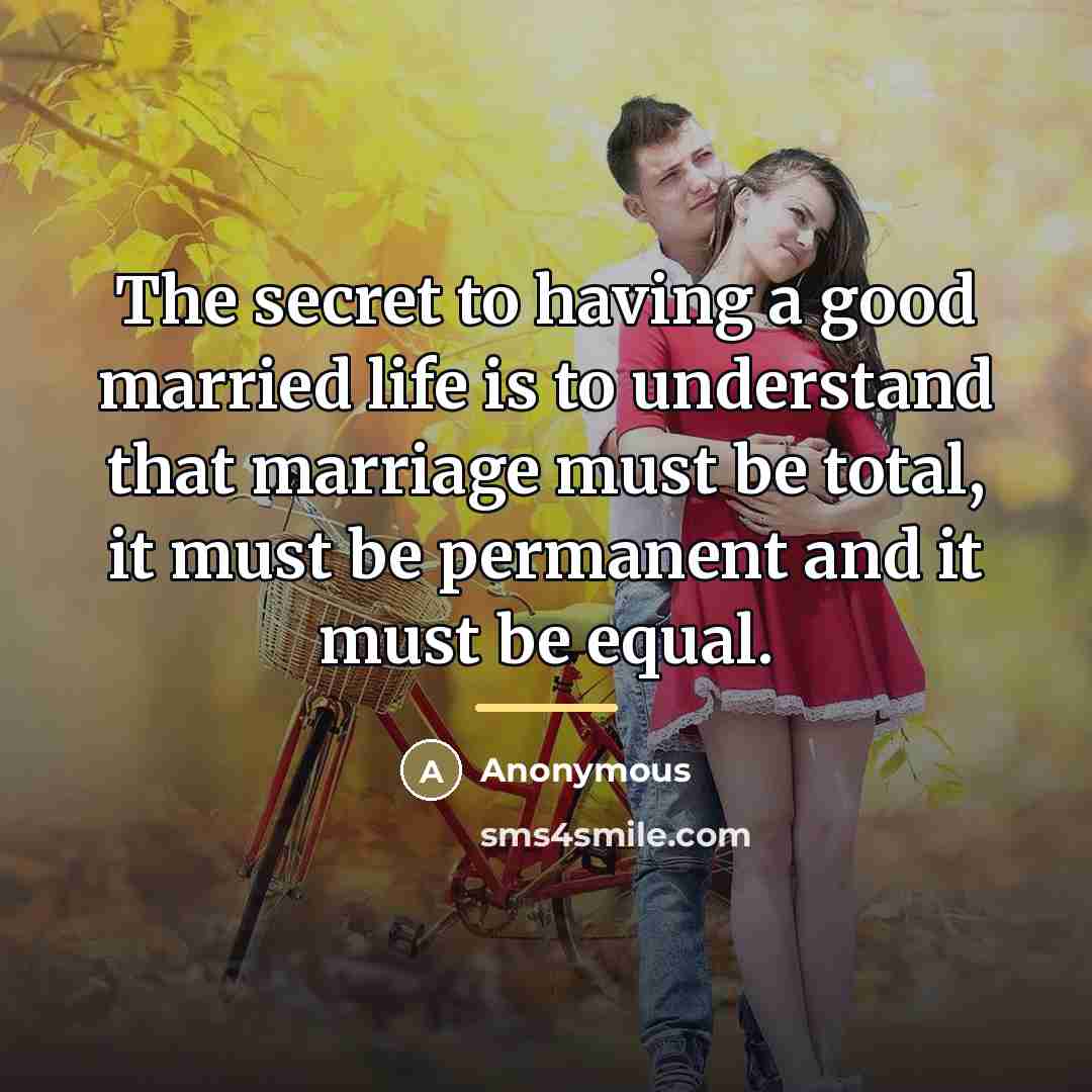 “The secret to having a good married life is to…” quote by Anonymous