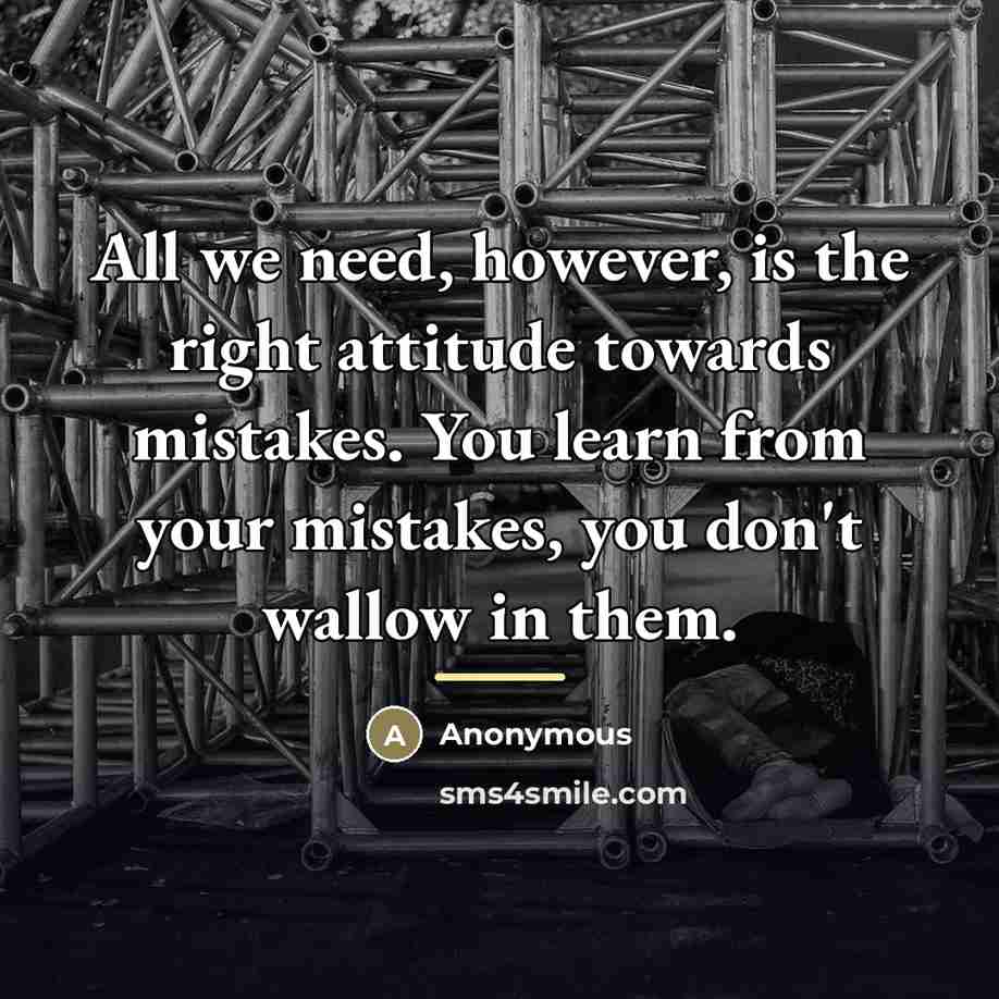 “All we need, however, is the right attitude towards mistakes.…” quote by Anonymous