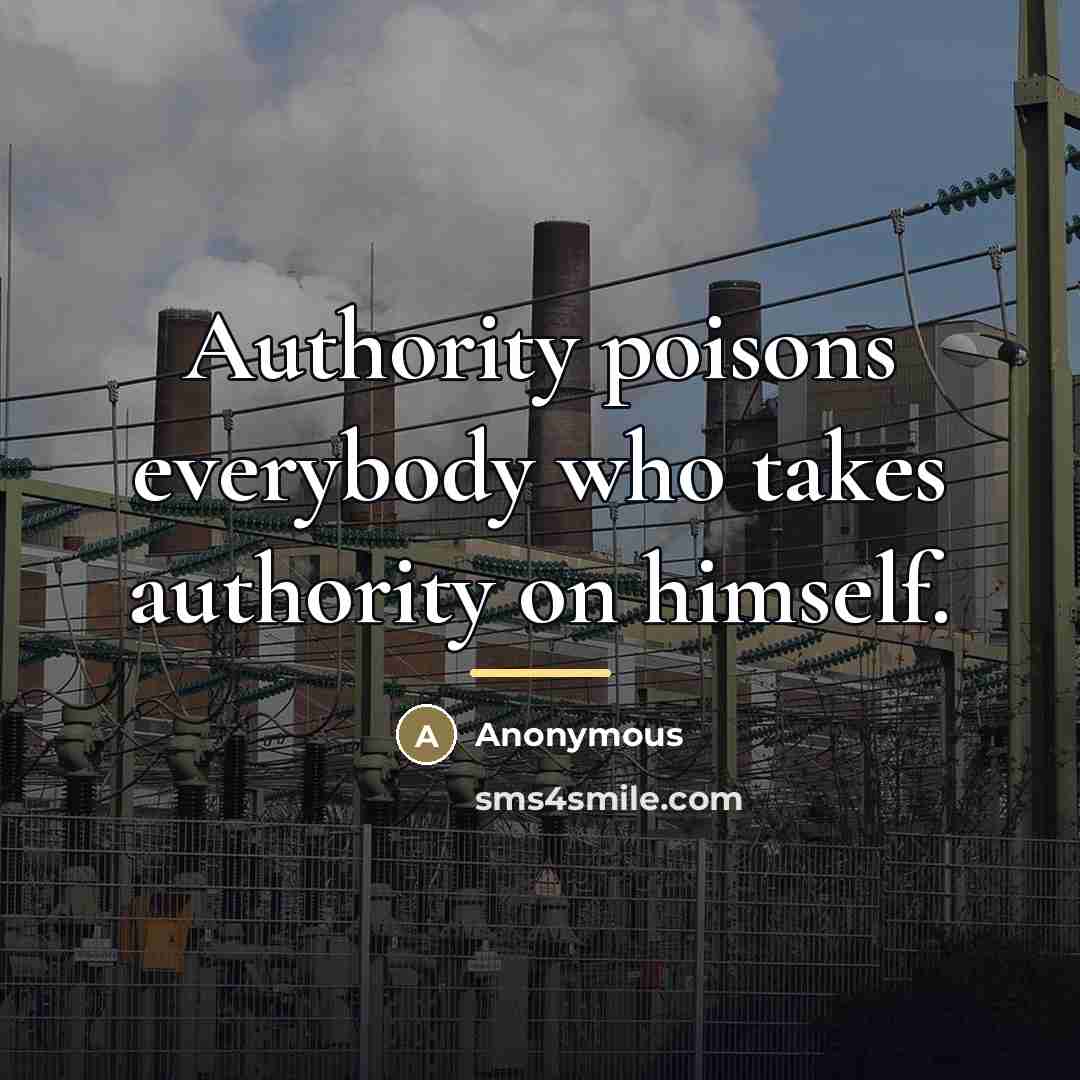 “Authority poisons everybody who takes authority on himself.…” quote by Anonymous