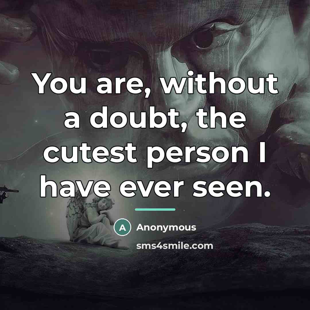 “You are, without a doubt, the cutest person I have…” quote by Anonymous
