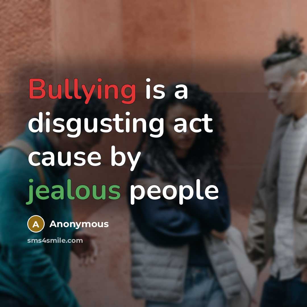 “Bullying is a disgusting act cause by jealous people…” quote by Anonymous