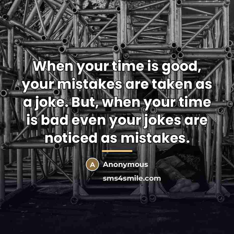 “When your time is good, your mistakes are taken as…” quote by Anonymous