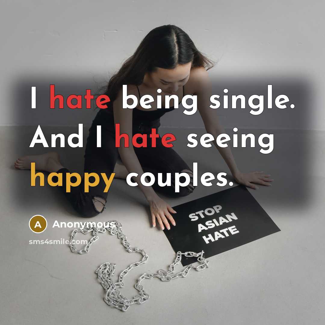 “I hate being single. And I hate seeing happy couples.” quote by Anonymous
