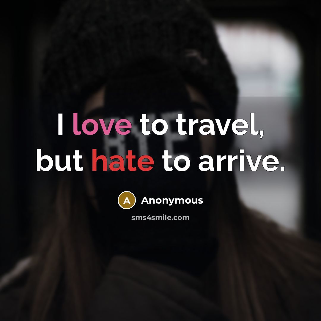 “I love to travel, but hate to arrive.…” quote by Anonymous