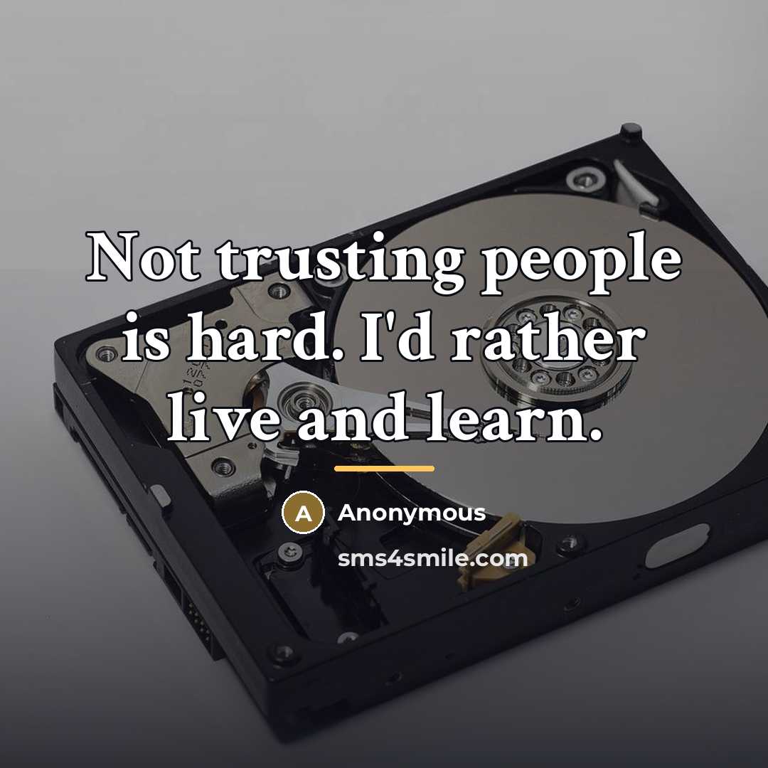 “Not trusting people is hard. I'd rather live and learn.…” quote by Anonymous