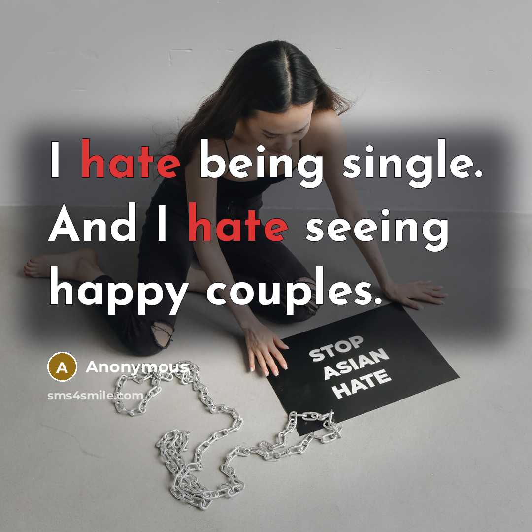 “I hate being single. And I hate seeing happy couples.” quote by Anonymous