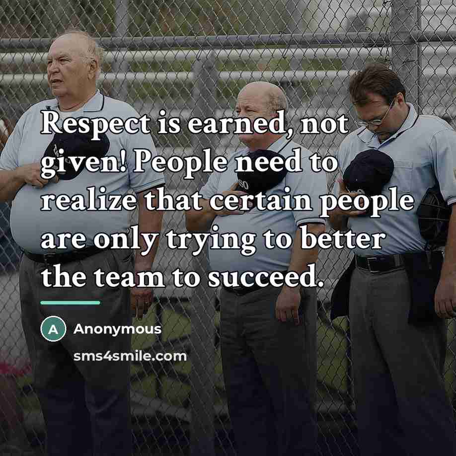 “Respect is earned, not given! People need to realize that…” quote by Anonymous