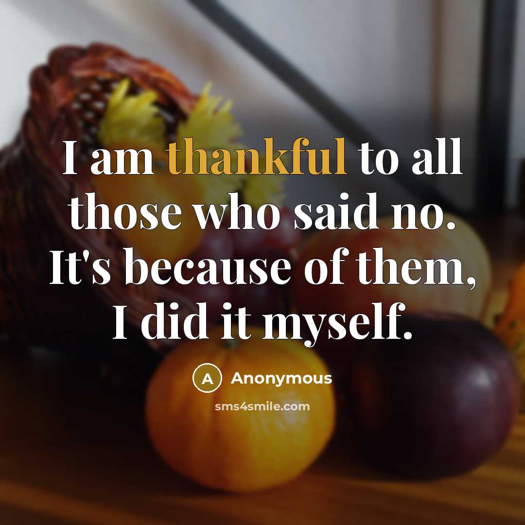 “I am thankful to all those who said no. It's because of them, I did it myself.” quote by Anonymous