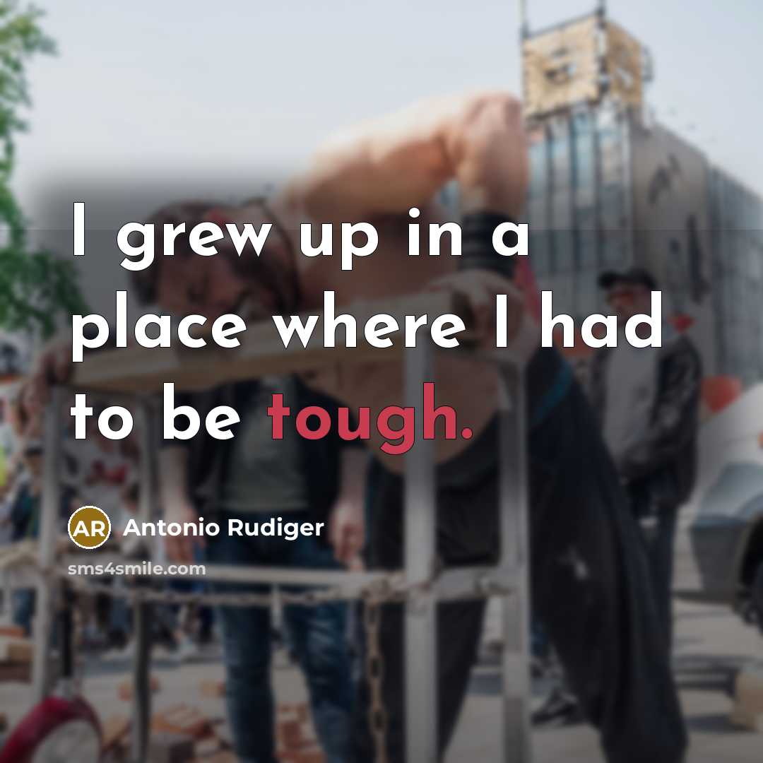 “I grew up in a place where I had to…” quote by Antonio Rudiger