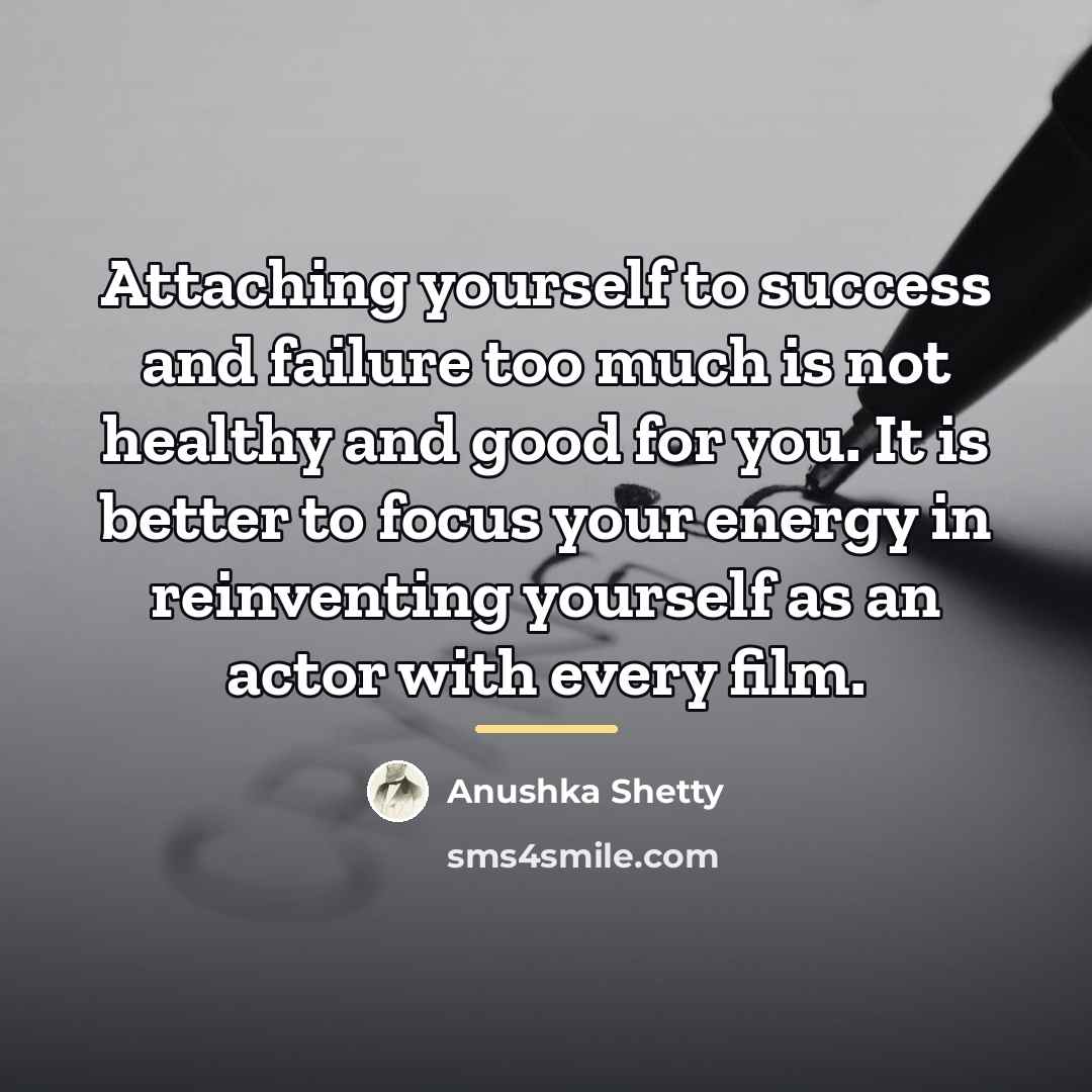 “Attaching yourself to success and failure too much is not…” quote by Anushka Shetty