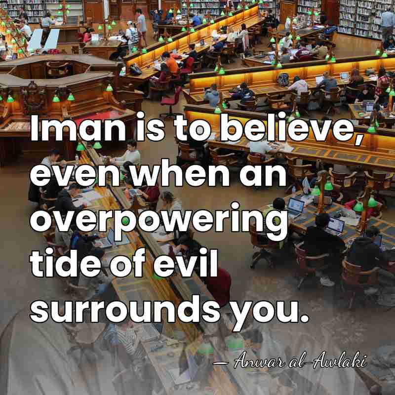 Iman is to believe, even when an overpowering tide of evil surrounds&hellip; - Anwar al-Awlaki