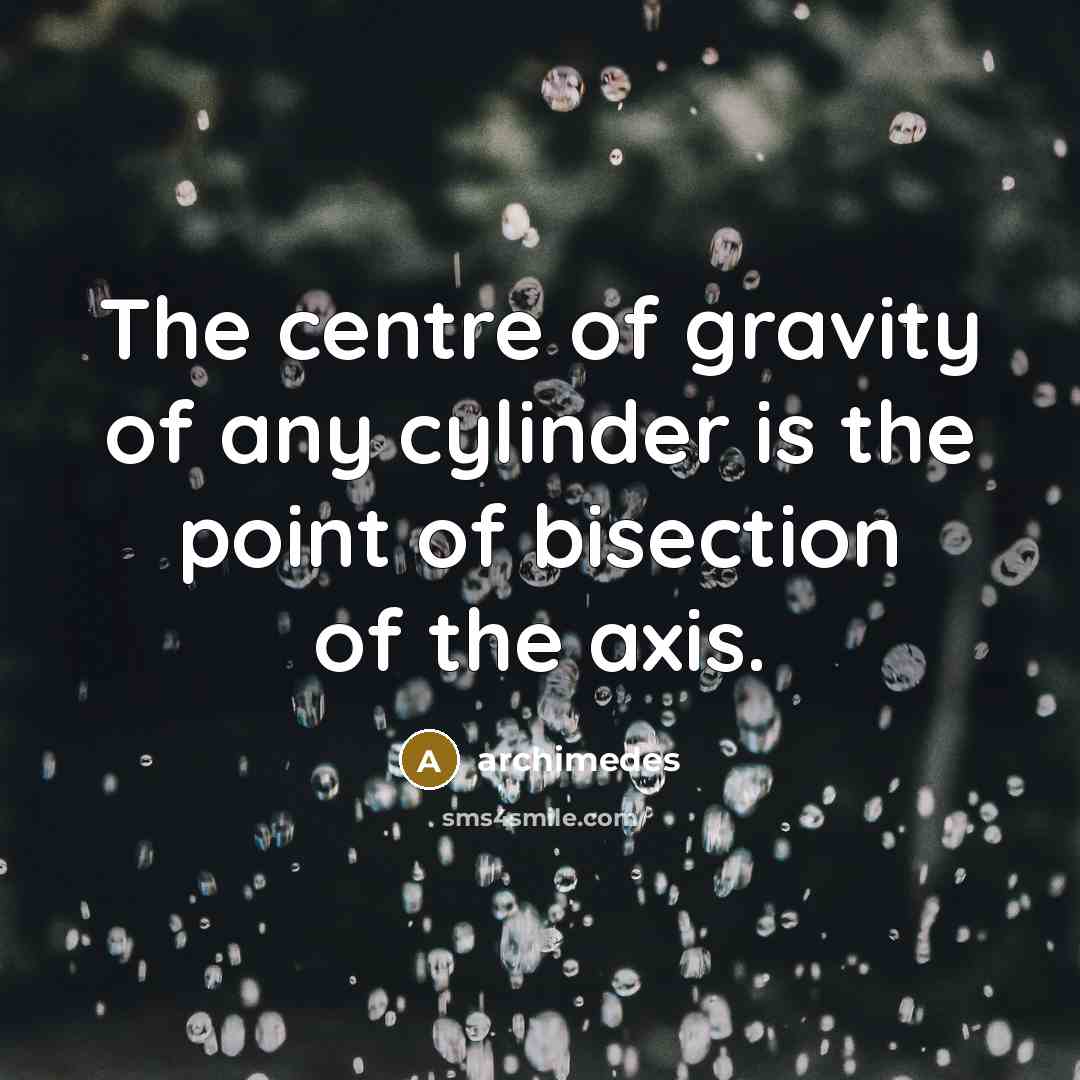 “The centre of gravity of any cylinder is the point…” quote by Archimedes