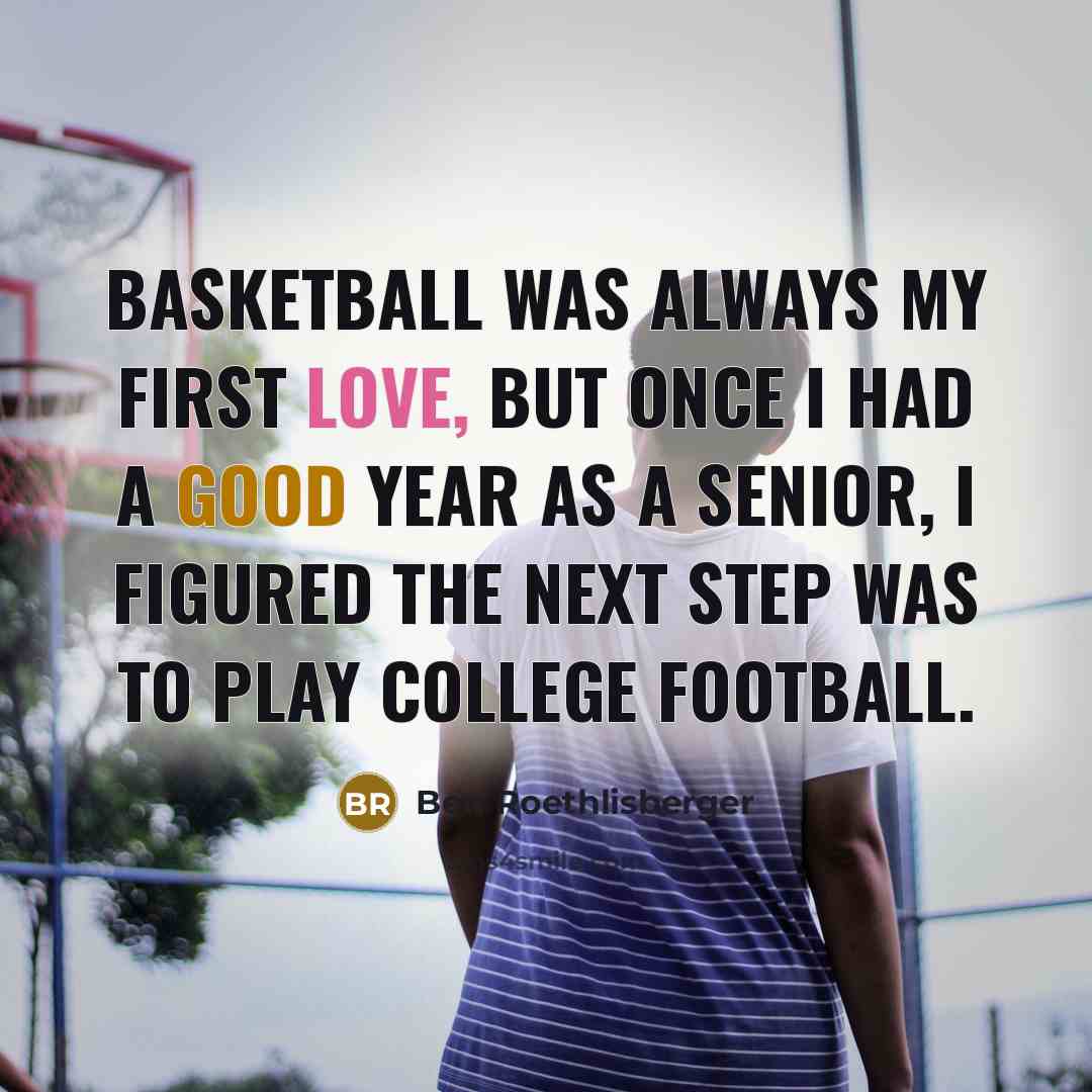 “Basketball was always my first love, but once I had…” quote by Ben Roethlisberger
