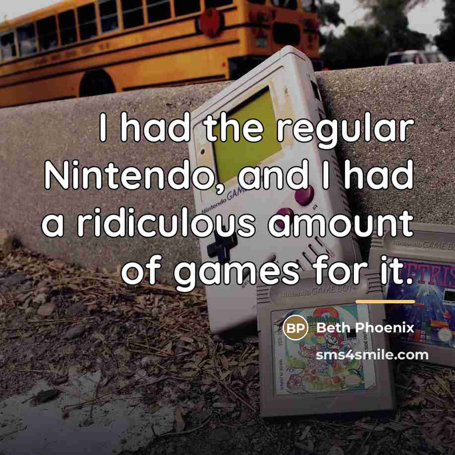 “I had the regular Nintendo, and I had a ridiculous…” quote by Beth Phoenix