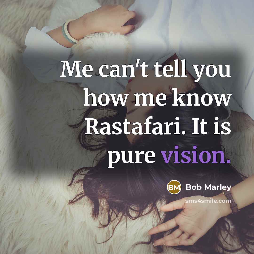 “Me can't tell you how me know Rastafari. It is…” quote by Bob Marley